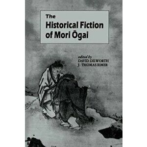 The Historical Fiction of Mori Ogai, Paperback - David A. Dilworth imagine