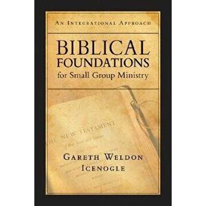 Biblical Foundations for Small Group Ministry: An Integrational Approach, Paperback - Gareth Weldon Icenogle imagine
