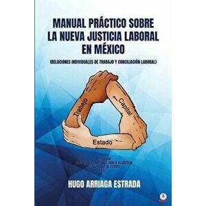 Manual Práctico Sobre la Nueva Justicia Laboral en México: Relaciones Individuales de Trabajo Y Conciliación Laboral - Hugo Arriaga Estrada imagine