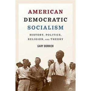 American Democratic Socialism: History, Politics, Religion, and Theory, Hardcover - Gary Dorrien imagine