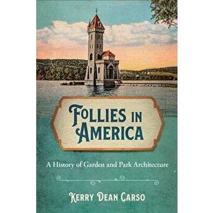 Follies in America: A History of Garden and Park Architecture, Paperback - Kerry Dean Carso imagine
