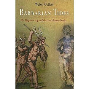 Barbarian Tides: The Migration Age and the Later Roman Empire, Paperback - Walter Goffart imagine