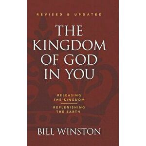 The Kingdom of God in You Revised and Updated: Releasing the Kingdom-Replenishing the Earth, Hardcover - Bill Winston imagine