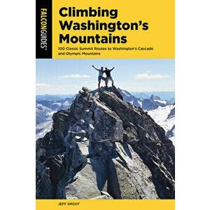 Climbing Washington's Mountains: 100 Classic Summit Routes to Washington's Cascade and Olympic Mountains, Paperback - Jeff Smoot imagine