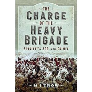 The Charge of the Heavy Brigade. Scarlett s 300 in the Crimea, Hardback - M J Trow imagine