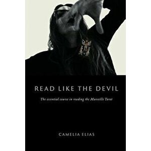 Read Like The Devil: The Essential Course in Reading the Marseille Tarot, Paperback - Camelia Elias imagine