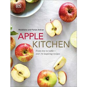 Apple Kitchen: From Tree to Table - Over 70 Inspired Recipes, Hardcover - Madeleine Ankner imagine
