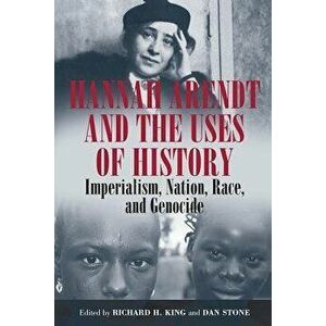 Hannah Arendt and the Uses of History: Imperialism, Nation, Race, and Genocide, Paperback - Richard H. King imagine