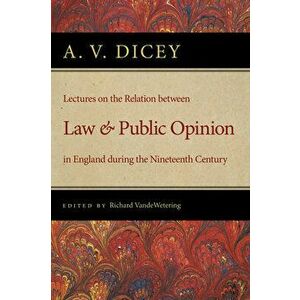 Lectures on the Relation Between Law and Public Opinion in England During the Nineteenth Century, Paperback - A. V. Dicey imagine