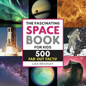 The Fascinating Space Book for Kids: 500 Far-Out Facts!, Hardcover - Lisa Reichley imagine