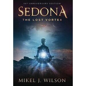 Sedona, The Lost Vortex, Hardcover - Mikel J. Wilson imagine