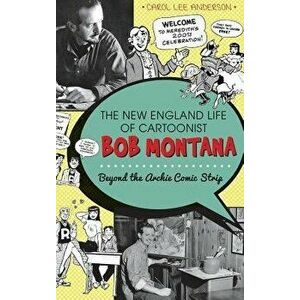 The New England Life of Cartoonist Bob Montana: Beyond the Archie Comic Strip, Hardcover - Carol Lee Anderson imagine