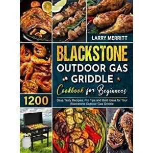 Blackstone Outdoor Gas Griddle Cookbook for Beginners: 1200 Days Tasty Recipes, Pro Tips and Bold Ideas for Your Blackstone Outdoor Gas Griddle - Larr imagine