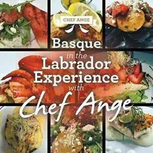 Basque in the Labrador Experience with Chef Ange, Paperback - *** imagine