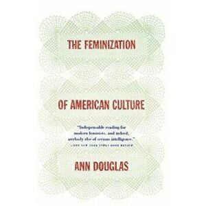 The Feminization of American Culture, Paperback - Ann Douglas imagine