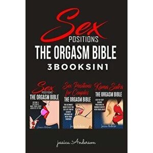 Sex Positions: 3 BOOKS IN 1 - How To Become A Sex God and Make Your Lover Deeply Addicted To You, Paperback - Jessica Anderson imagine