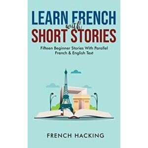 Learn French With Short Stories - Fifteen Beginner Stories With Parallel French and English Text, Hardcover - *** imagine
