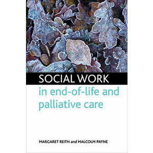 Social Work in End-Of-Life and Palliative Care, Paperback - Margaret Reith imagine