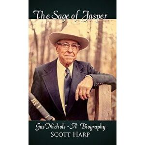 The Sage of Jasper: Gus Nichols - A Biography, Hardcover - Scott Harp imagine