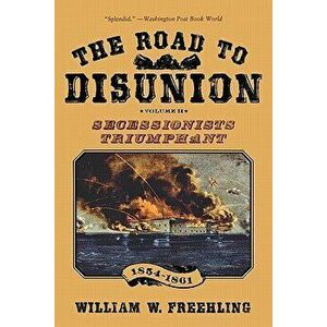 The Road to Disunion, Volume 2: Secessionists Triumphant, 1854-1861, Paperback - William W. Freehling imagine