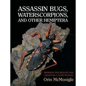 Assassin Bugs, Waterscorpions, and Other Hemiptera: Reproductive Biology and Laboratory Culture Methods, Hardcover - Orin McMonigle imagine