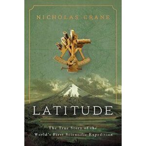 Latitude: The True Story of the World's First Scientific Expedition, Hardcover - Nicholas Crane imagine