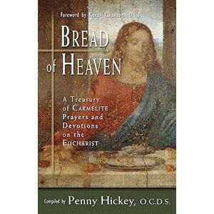 Bread of Heaven: A Treasury of Carmelite Prayers and Devotions on the Eucharist, Paperback - Kieran Kavanaugh imagine