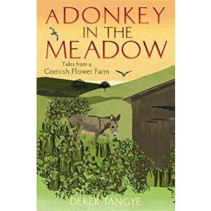 A Donkey in the Meadow. Tales from a Cornish Flower Farm, Paperback - Derek Tangye imagine