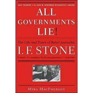 All Governments Lie: The Life and Times of Rebel Journalist I. F. Stone, Paperback - Myra MacPherson imagine
