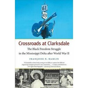 Crossroads at Clarksdale: The Black Freedom Struggle in the Mississippi Delta After World War II, Paperback - Françoise N. Hamlin imagine