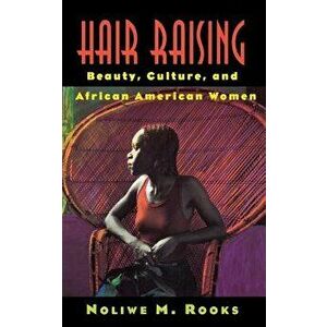 Hair Raising: Beauty, Culture, and African American Women, Paperback - Noliwe M. Rooks imagine