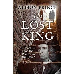 The Lost King. Richard III and the Princes in the Tower, Paperback - Alison Prince imagine