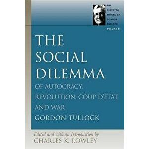 The Social Dilemma: Of Autocracy, Revolution, Coup d'Etat, and War, Paperback - Gordon Tullock imagine