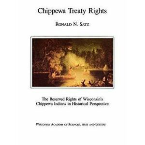 Chippewa Treaty Rights: The Reserved Rights of Wisconsin's Chippewa Indians in Historical Perspective, Paperback - Ronald N. Satz imagine