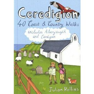 Ceredigion. 40 Coast and Country Walks - Including Aberystwyth and Cardigan, UK ed., Paperback - Julian Rollins imagine
