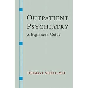 Outpatient Psychiatry: A Beginner's Guide, Paperback - Thomas E. Steele imagine