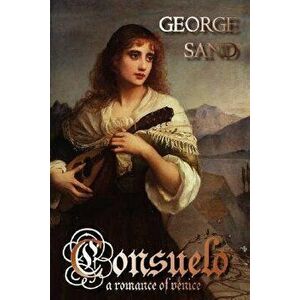 Consuelo: A Romance of Venice, Paperback - George Sand imagine
