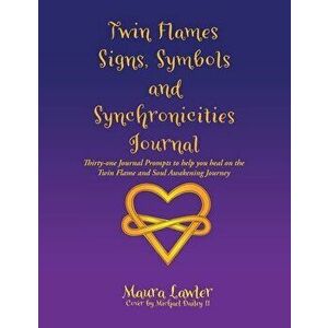 Twin Flames Signs, Symbols and Synchronicities: Thirty-One Journal Prompts to Help You Heal on the Twin Flame and Soul Awakening Journey - Maura Lawle imagine
