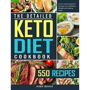 The Detailed Keto Diet Cookbook: 550 Fresh and Foolproof Recipes for Shedding Weight and Feeling Great, Hardcover - John Higgs imagine