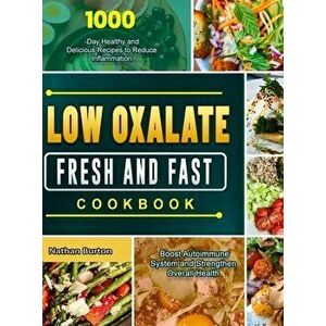 Low Oxalate Fresh and Fast Cookbook: 1000-Day Healthy and Delicious Recipes to Reduce Inflammation, Boost Autoimmune System and Strengthen Overall Hea imagine