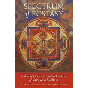 Spectrum of Ecstasy: The Five Wisdom Emotions According to Vajrayana Buddhism, Paperback - Ngakpa Chogyam imagine