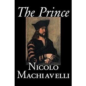 The Prince by Nicolo Machiavelli, Political Science, History & Theory, Literary Collections, Philosophy, Hardcover - Nicolo Machiavelli imagine