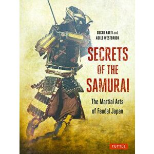 Secrets of the Samurai: The Martial Arts of Feudal Japan, Paperback - Oscar Ratti imagine