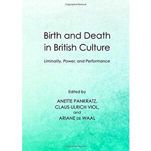 Birth and Death in British Culture. Liminality, Power, and Performance, Unabridged ed, Hardback - *** imagine
