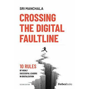 Crossing the Digital Faultline (Second Edition): 10 Rules of Highly Successful Leaders in Digitalization, Hardcover - Sri Manchala imagine