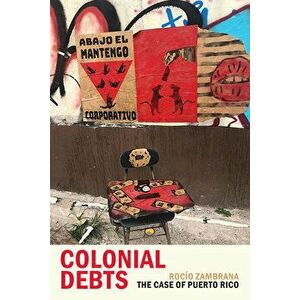 Colonial Debts: The Case of Puerto Rico, Paperback - Rocío Zambrana imagine