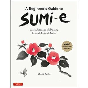 A Beginner's Guide to Sumi-E: Learn Japanese Ink Painting from a Modern Master (Online Video Tutorials), Paperback - Shozo Koike imagine