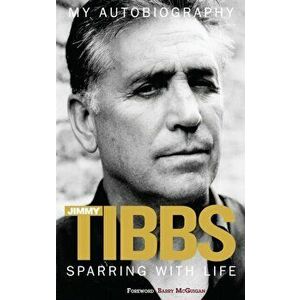 Sparring with Life Jimmy Tibbs My Autobiography, Paperback - Paul Zanon imagine