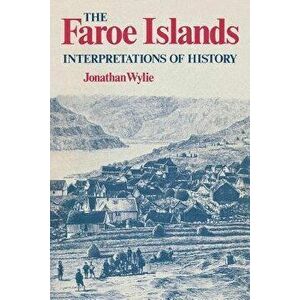 The Faroe Islands: Interpretations of History, Paperback - Jonathan Wylie imagine