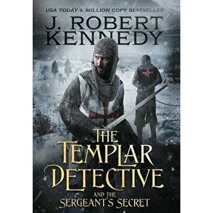 The Templar Detective and the Sergeant's Secret, Hardcover - J. Robert Kennedy imagine